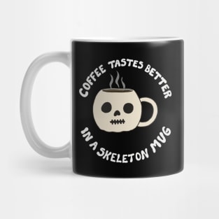 Coffee Tastes Better In A Skeleton Mug Mug